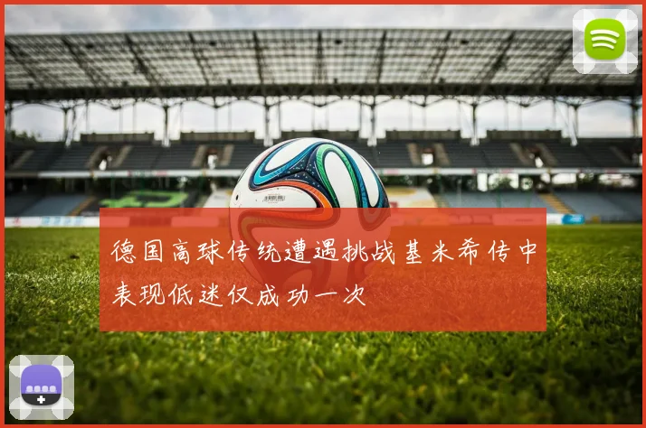 德国高球传统遭遇挑战基米希传中表现低迷仅成功一次
